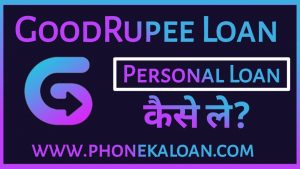 GoodRupee Loan App से लोन कैसे ले